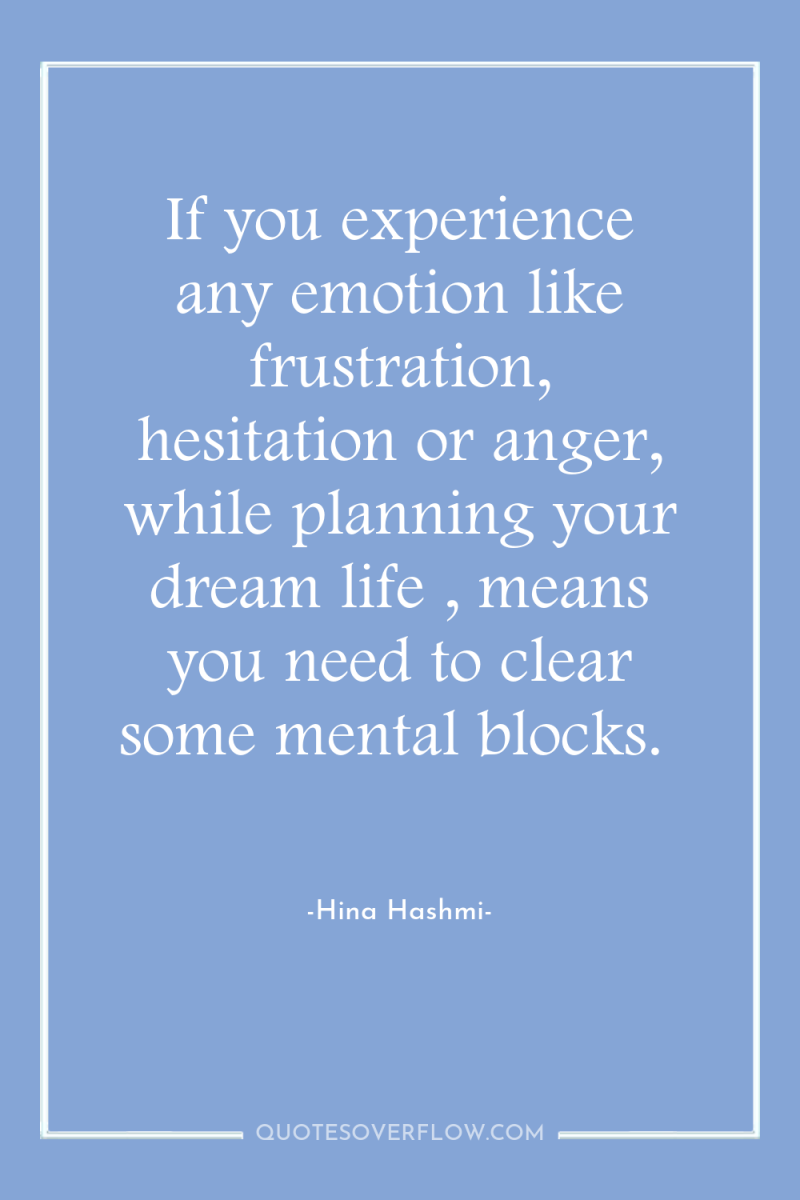 If you experience any emotion like frustration, hesitation or anger,...