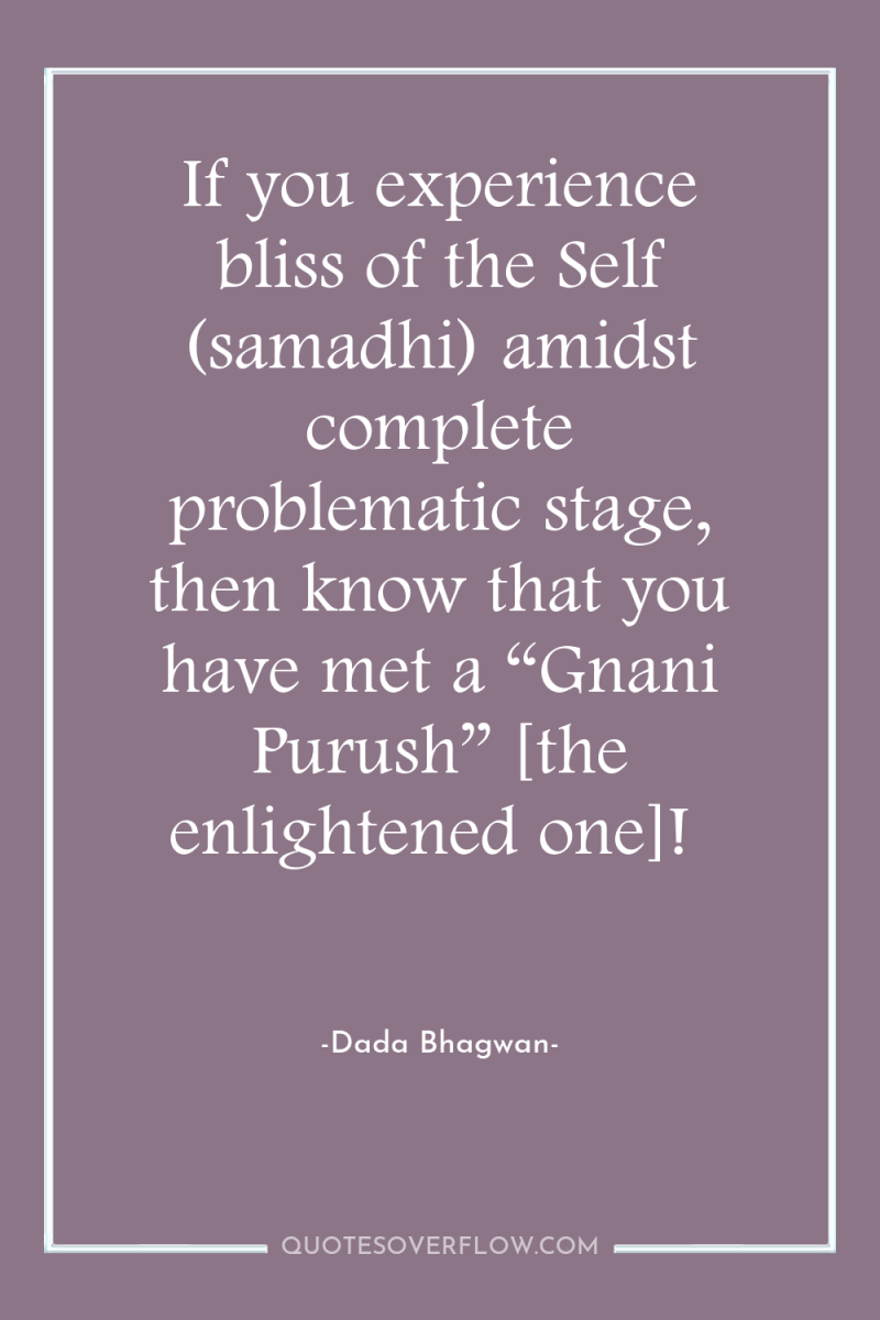 If you experience bliss of the Self (samadhi) amidst complete...
