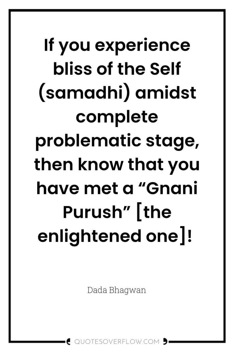 If you experience bliss of the Self (samadhi) amidst complete...