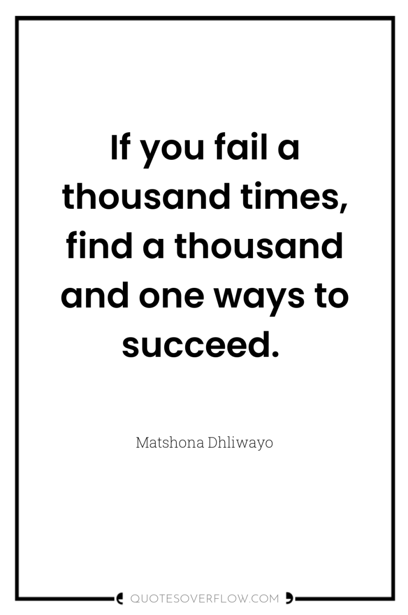 If you fail a thousand times, find a thousand and...