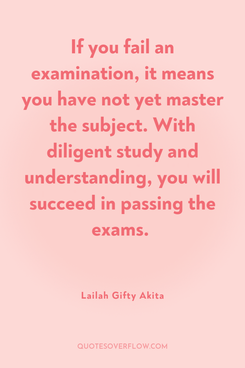 If you fail an examination, it means you have not...