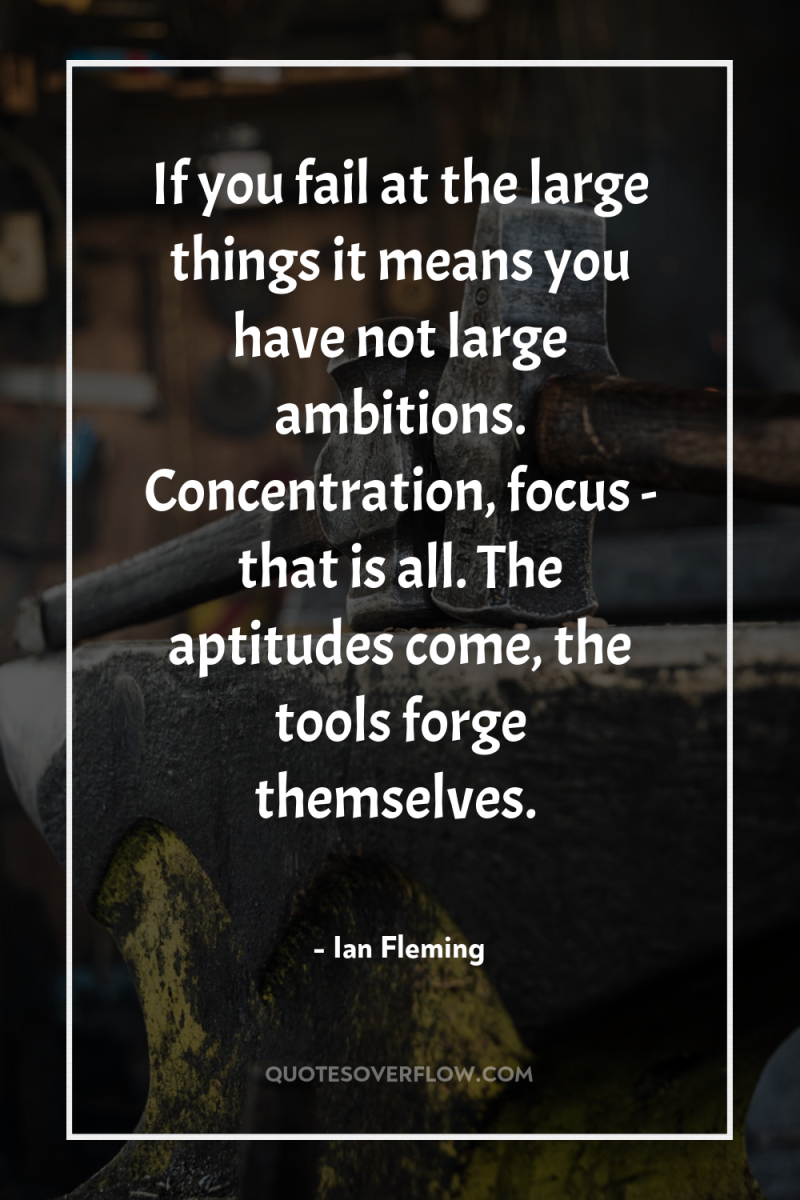 If you fail at the large things it means you...