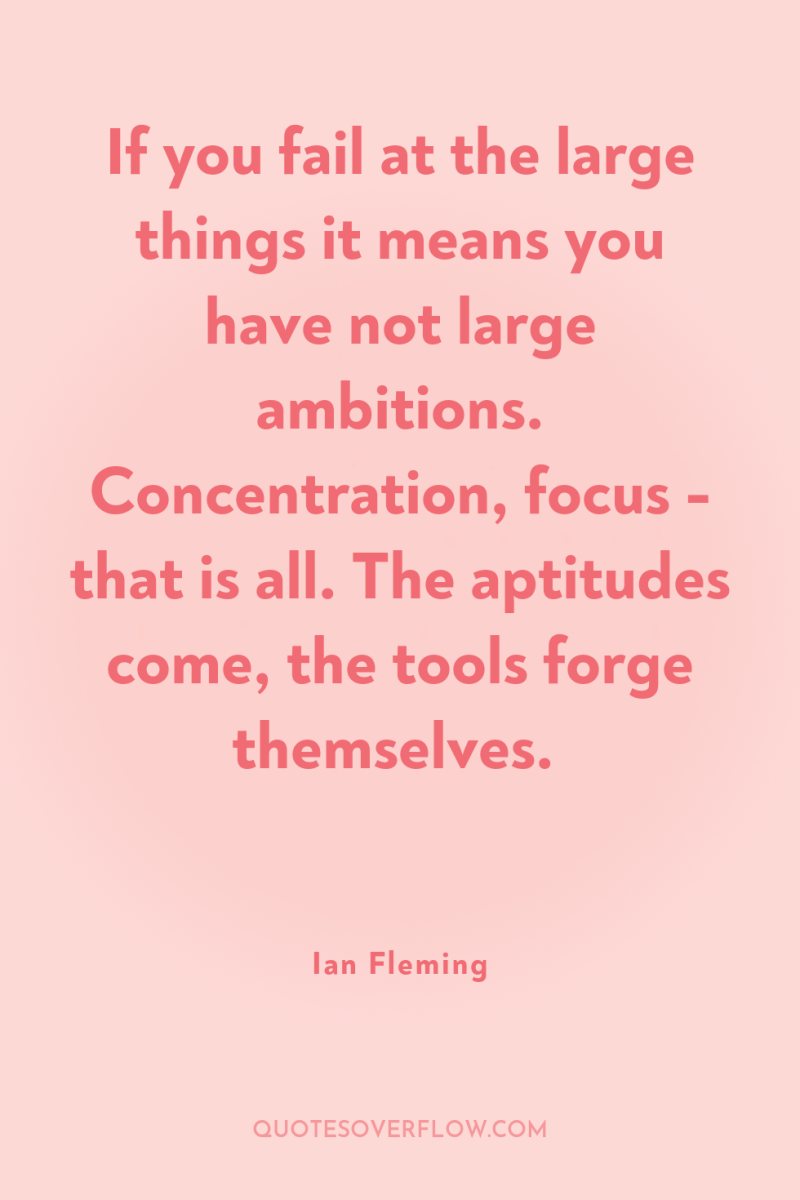 If you fail at the large things it means you...