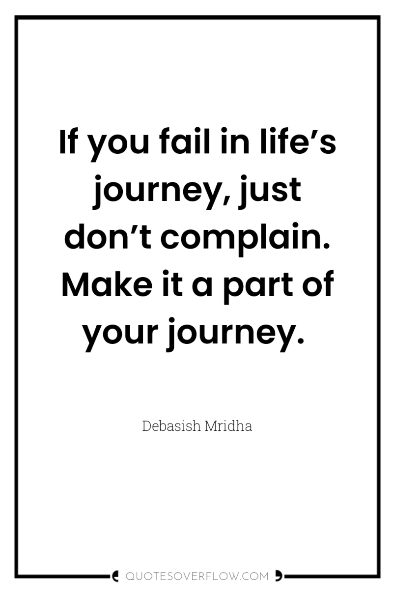 If you fail in life’s journey, just don’t complain. Make...