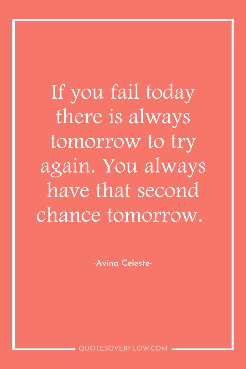 If you fail today there is always tomorrow to try...