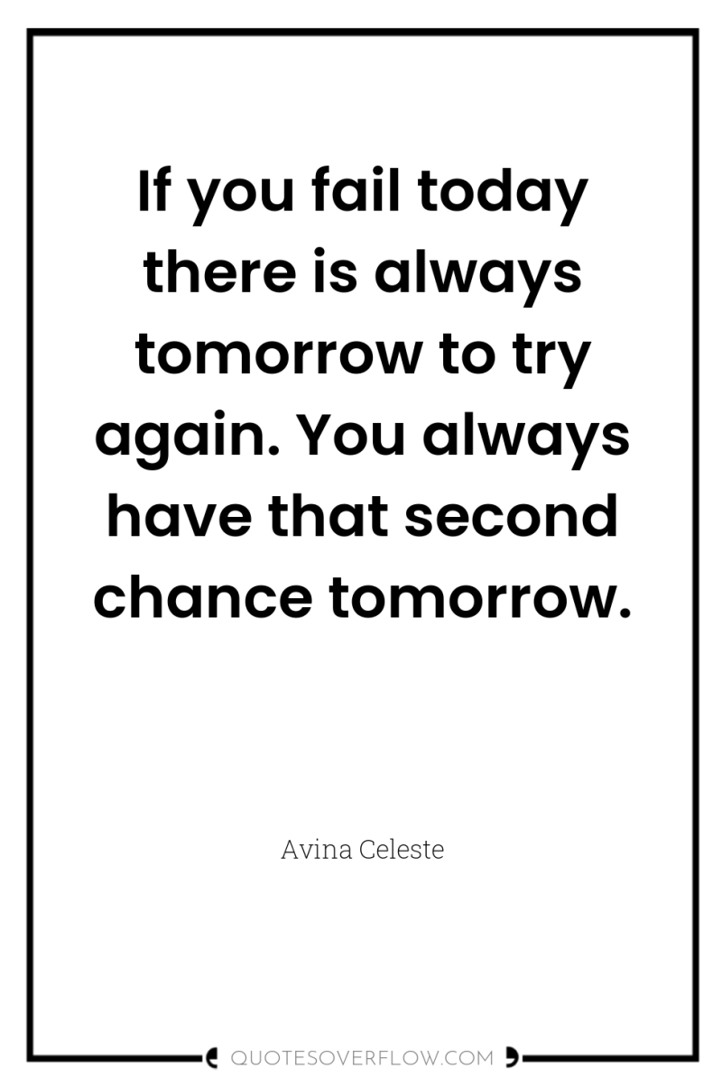 If you fail today there is always tomorrow to try...