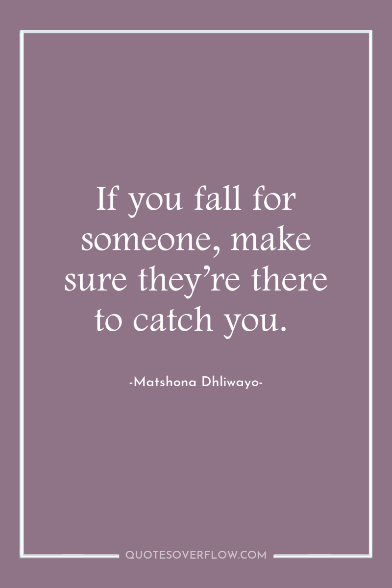 If you fall for someone, make sure they’re there to...