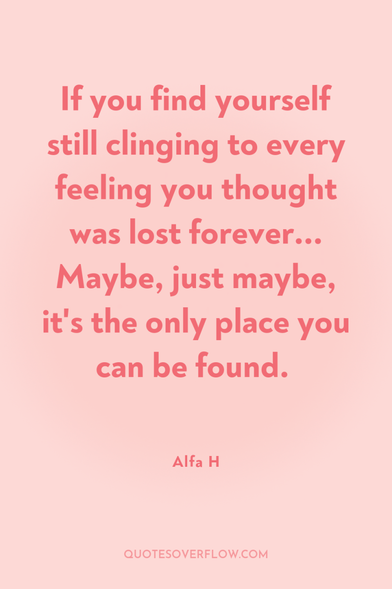 If you find yourself still clinging to every feeling you...