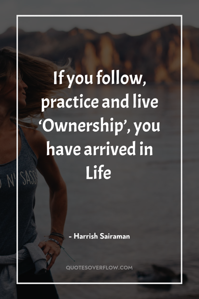 If you follow, practice and live ‘Ownership’, you have arrived...