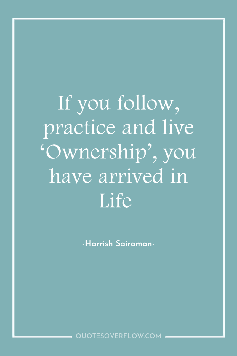 If you follow, practice and live ‘Ownership’, you have arrived...
