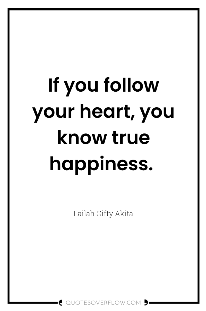 If you follow your heart, you know true happiness. 