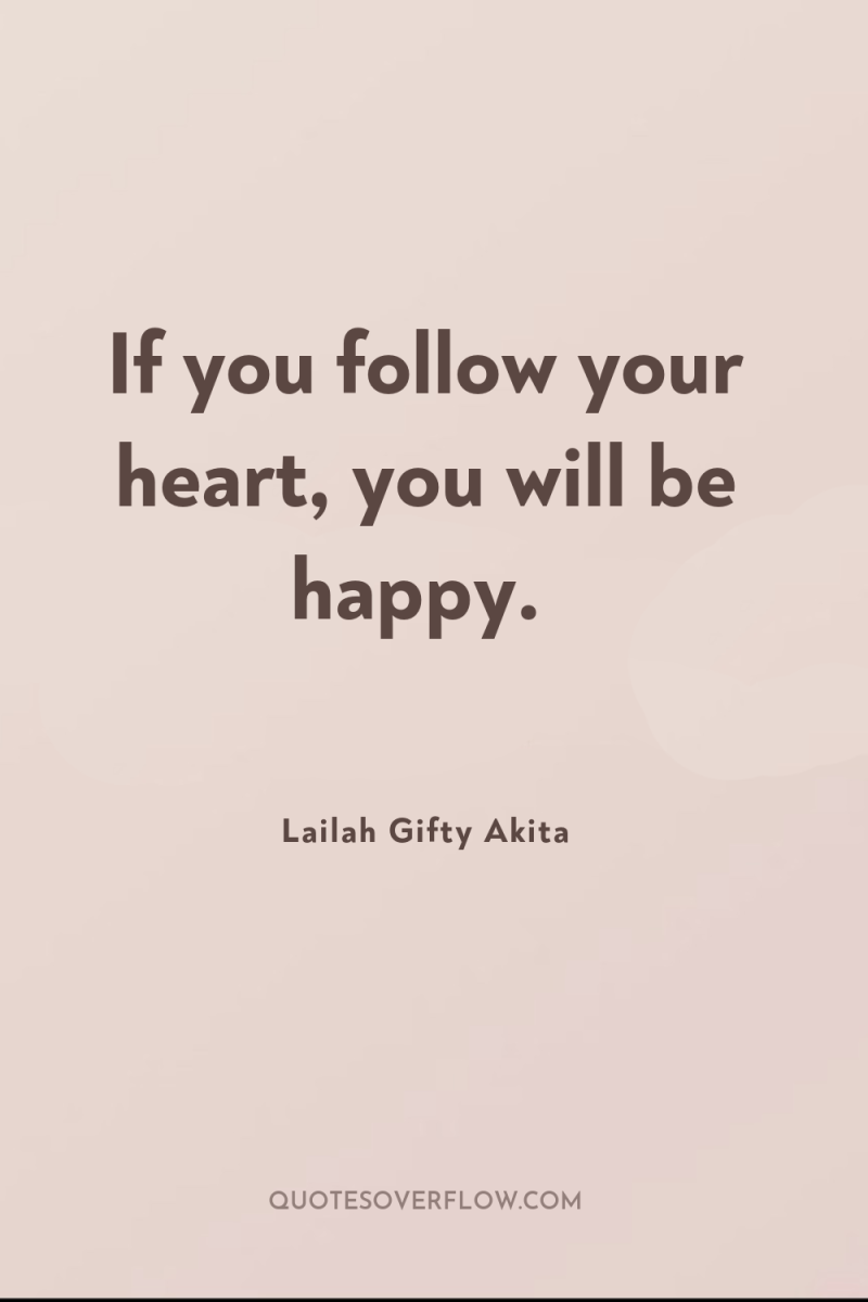 If you follow your heart, you will be happy. 