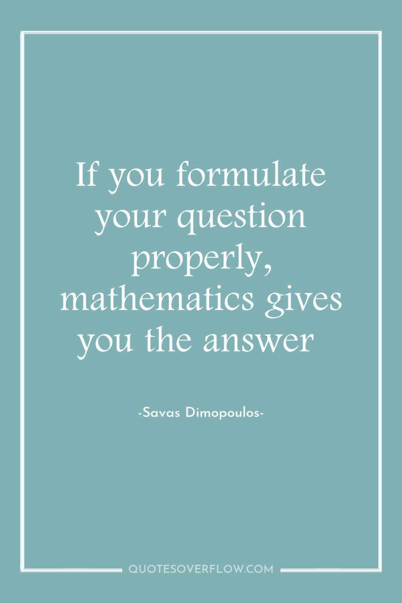If you formulate your question properly, mathematics gives you the...