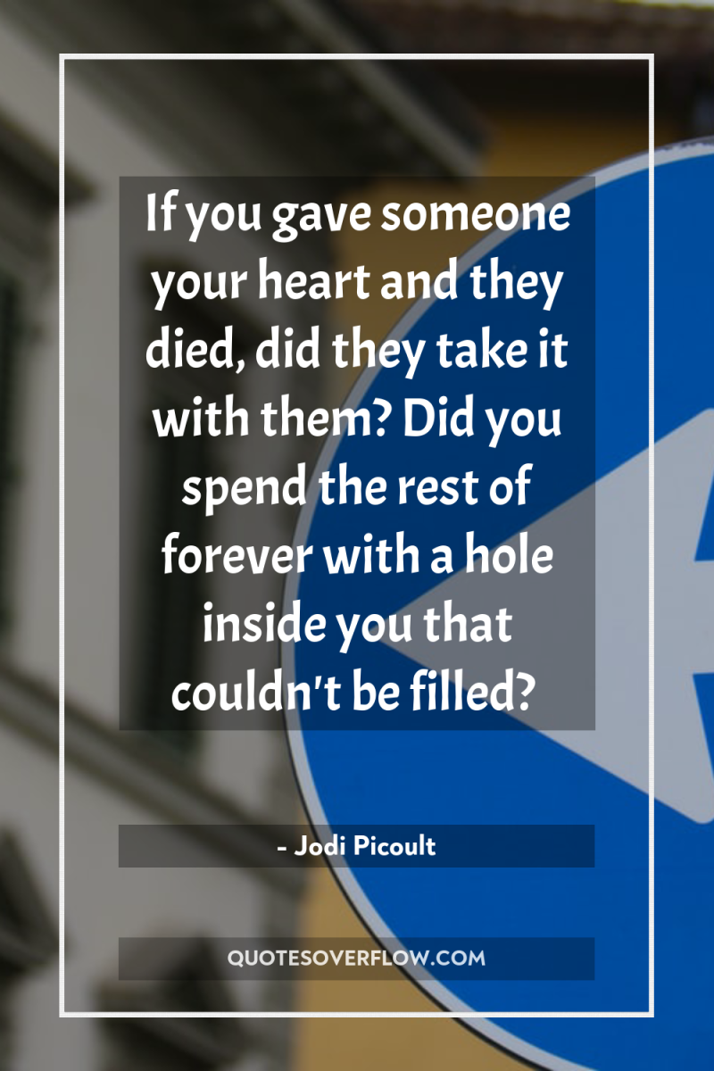 If you gave someone your heart and they died, did...
