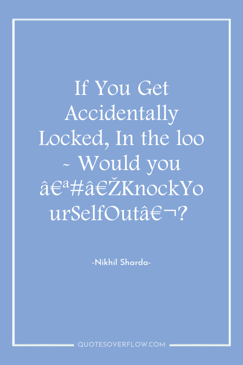 If You Get Accidentally Locked, In the loo - Would...