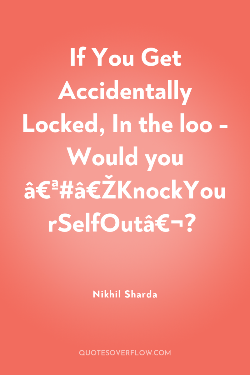 If You Get Accidentally Locked, In the loo - Would...