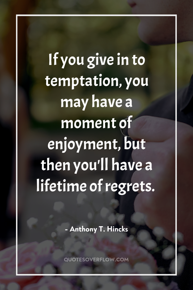 If you give in to temptation, you may have a...