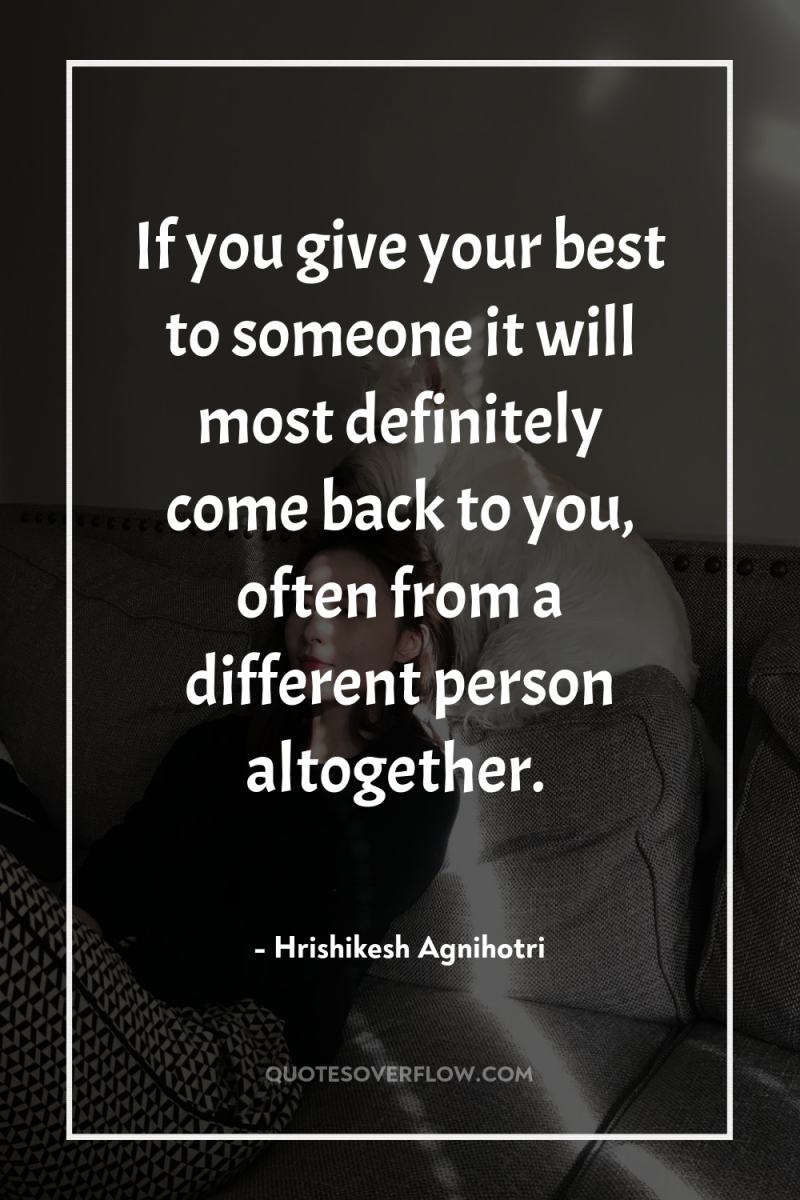 If you give your best to someone it will most...