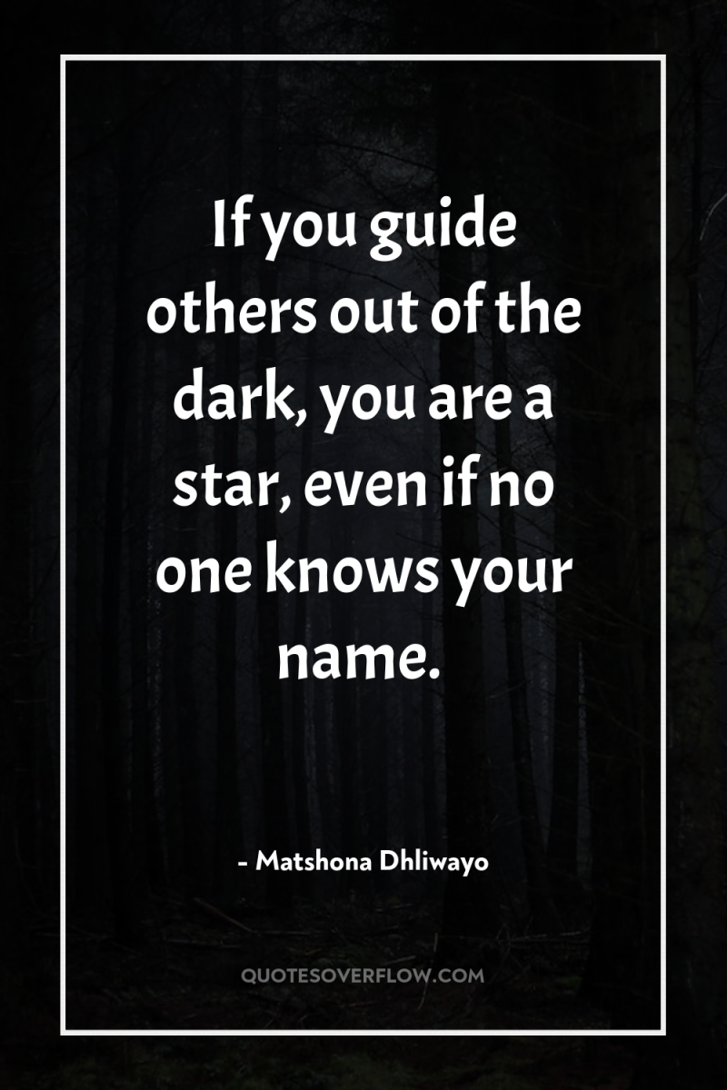 If you guide others out of the dark, you are...