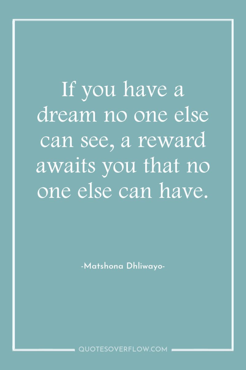 If you have a dream no one else can see,...