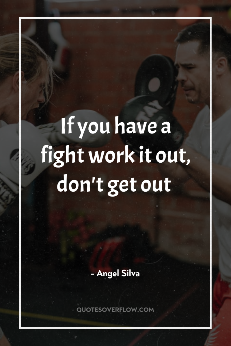 If you have a fight work it out, don't get...