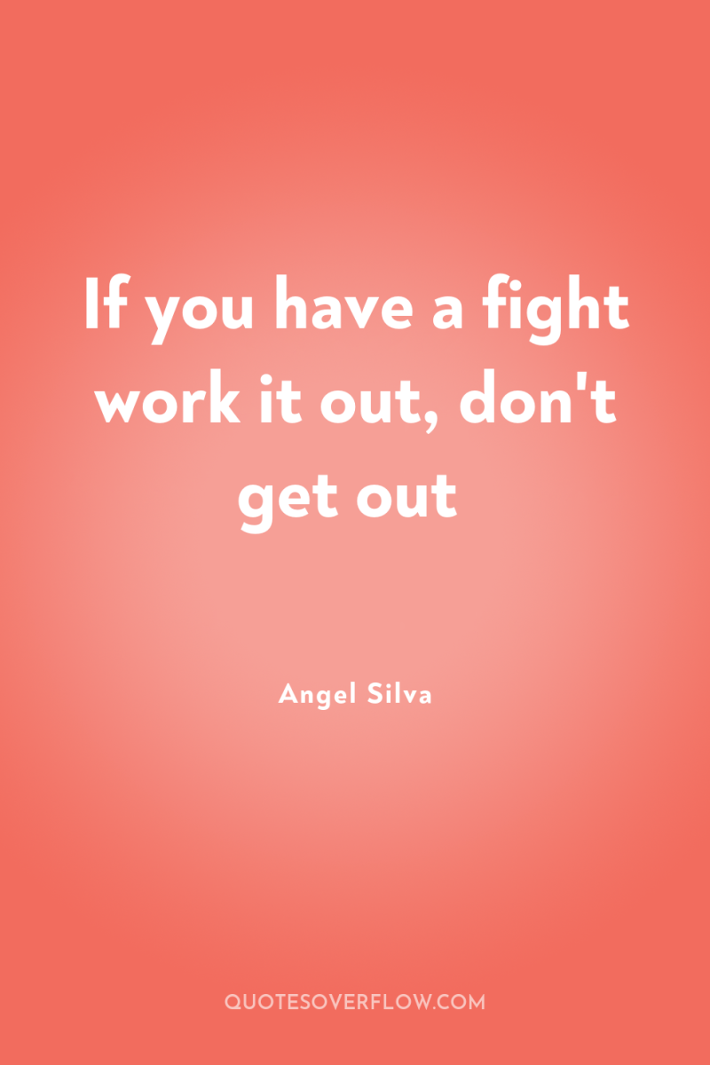 If you have a fight work it out, don't get...
