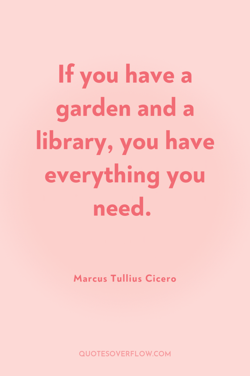 If you have a garden and a library, you have...
