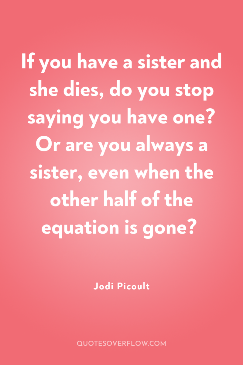 If you have a sister and she dies, do you...