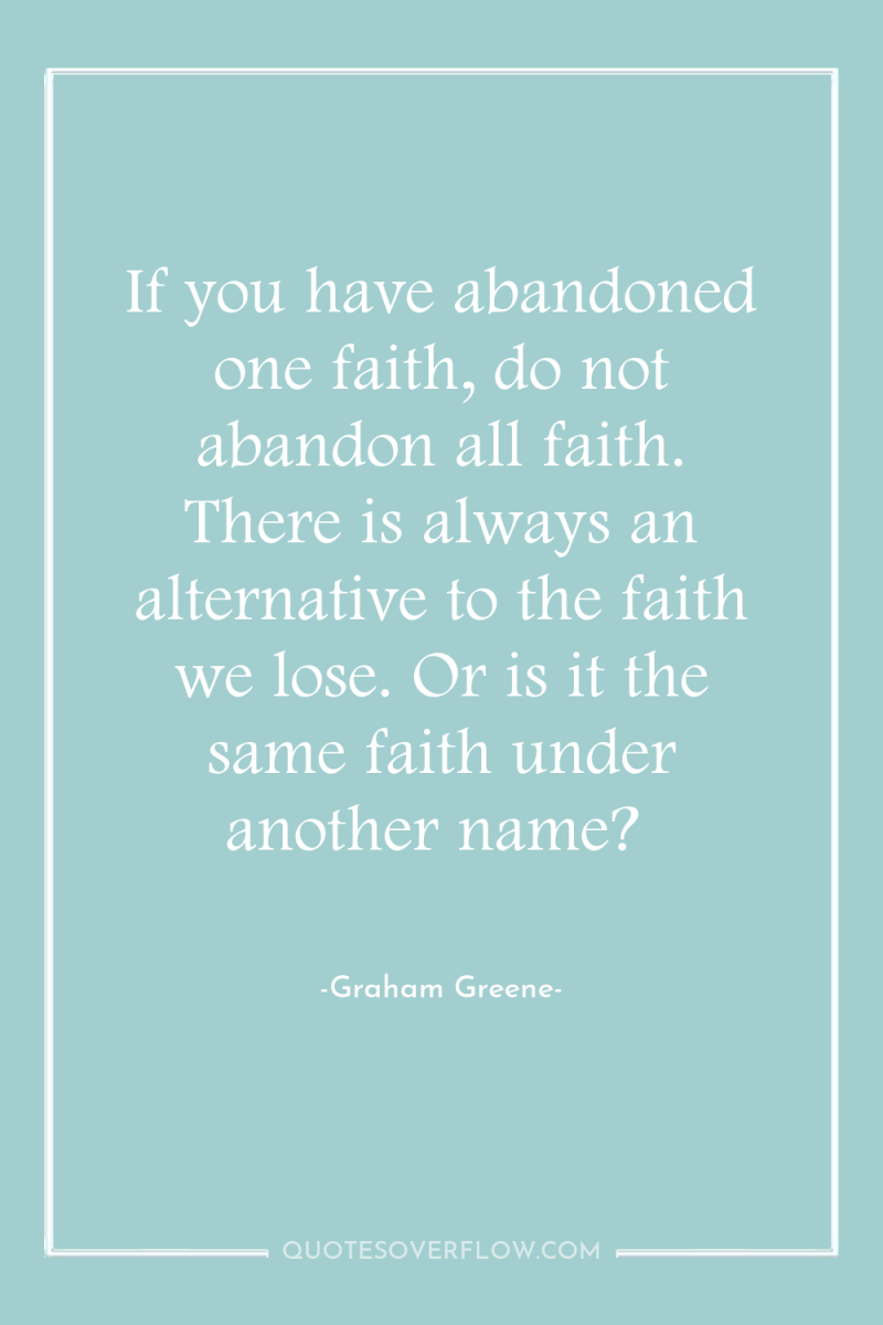 If you have abandoned one faith, do not abandon all...