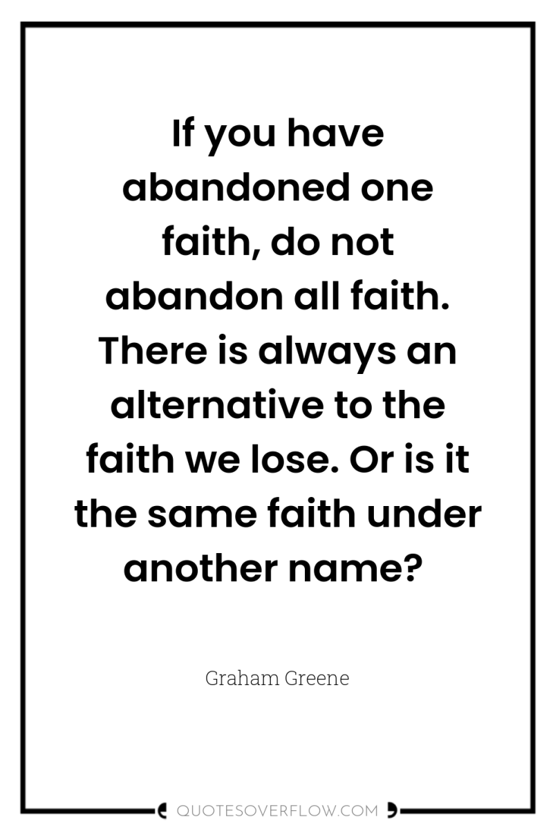 If you have abandoned one faith, do not abandon all...