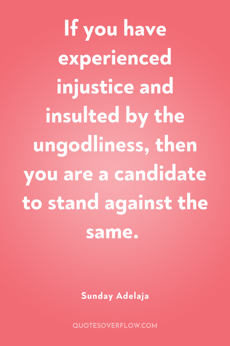 If you have experienced injustice and insulted by the ungodliness,...