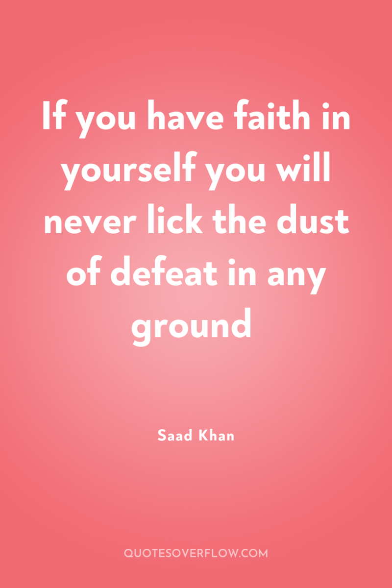 If you have faith in yourself you will never lick...