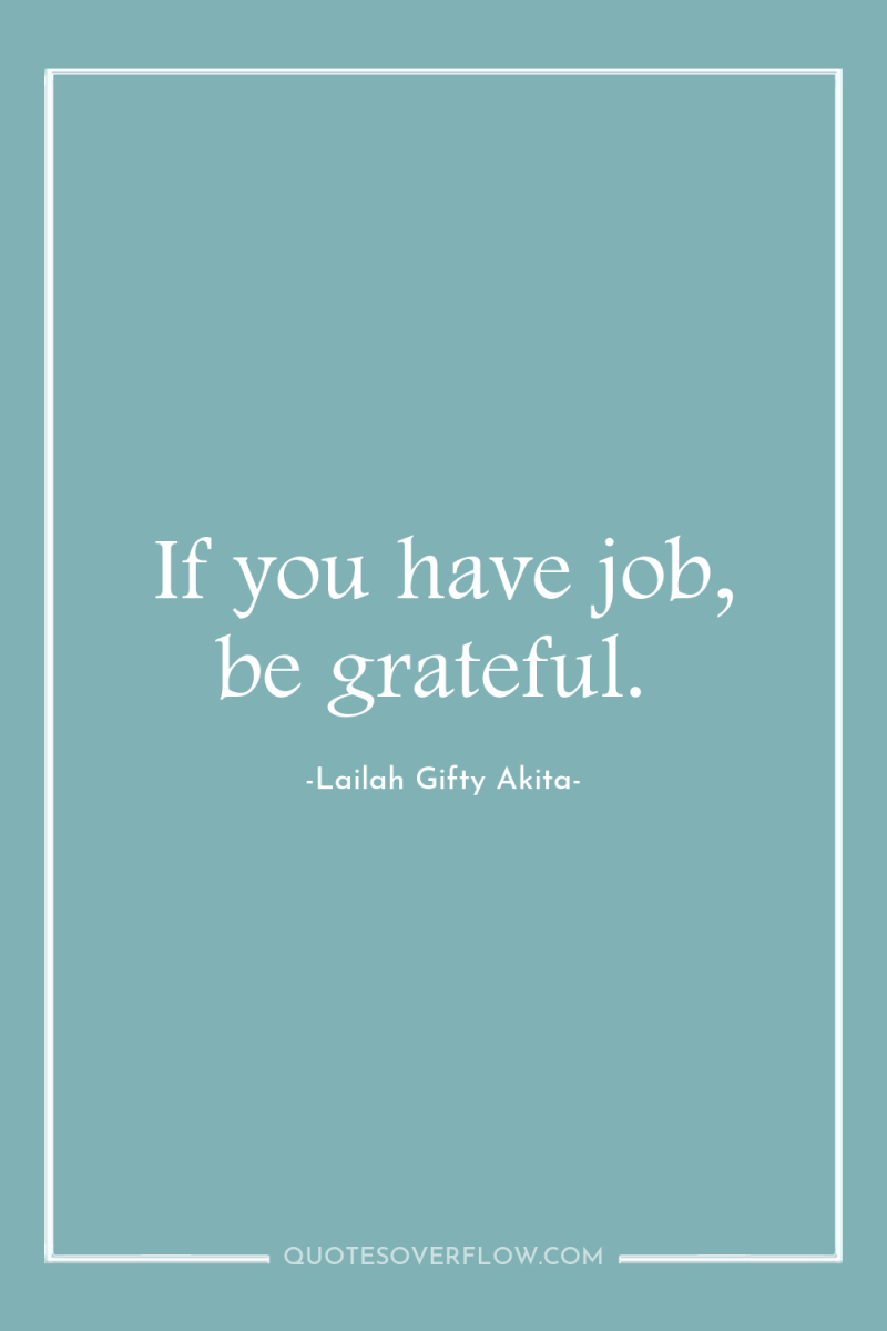 If you have job, be grateful. 