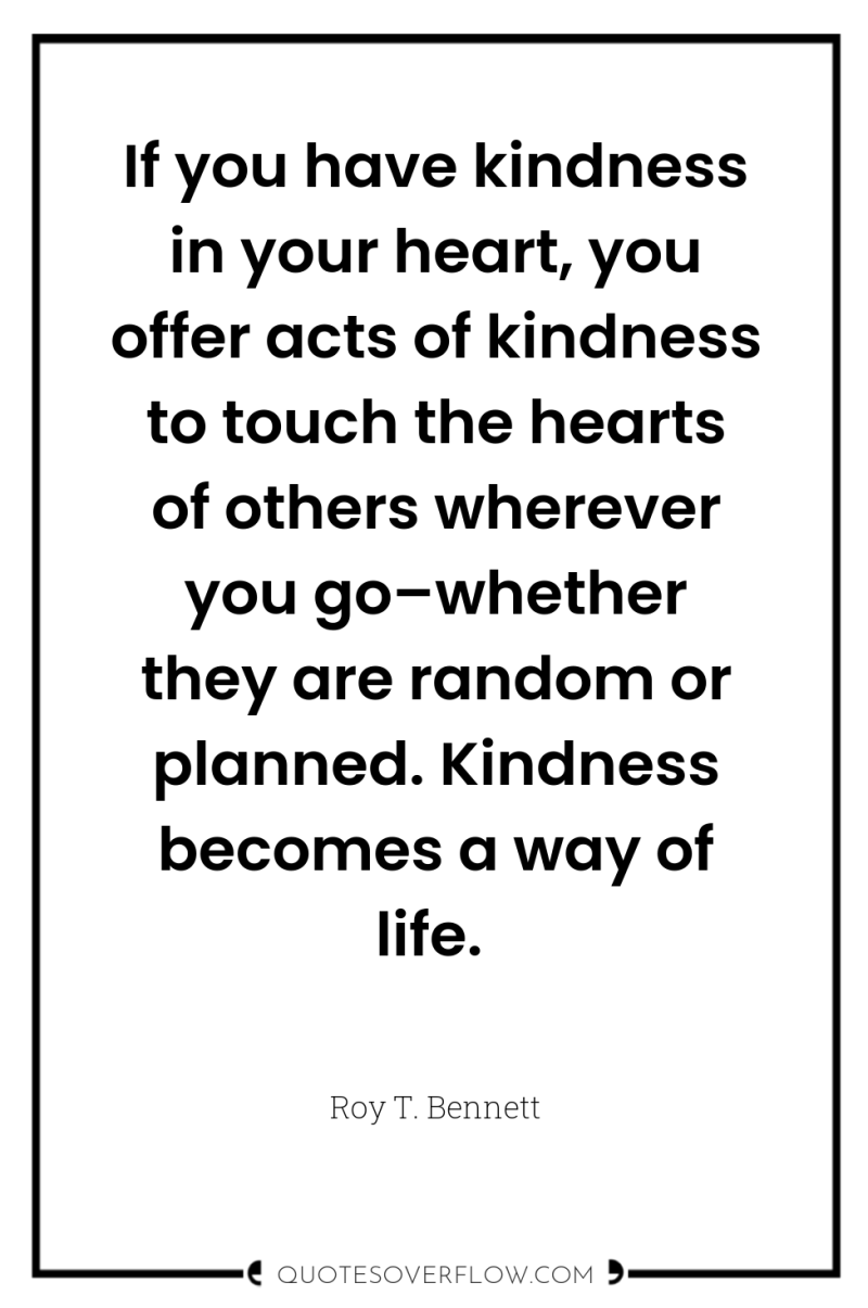 If you have kindness in your heart, you offer acts...