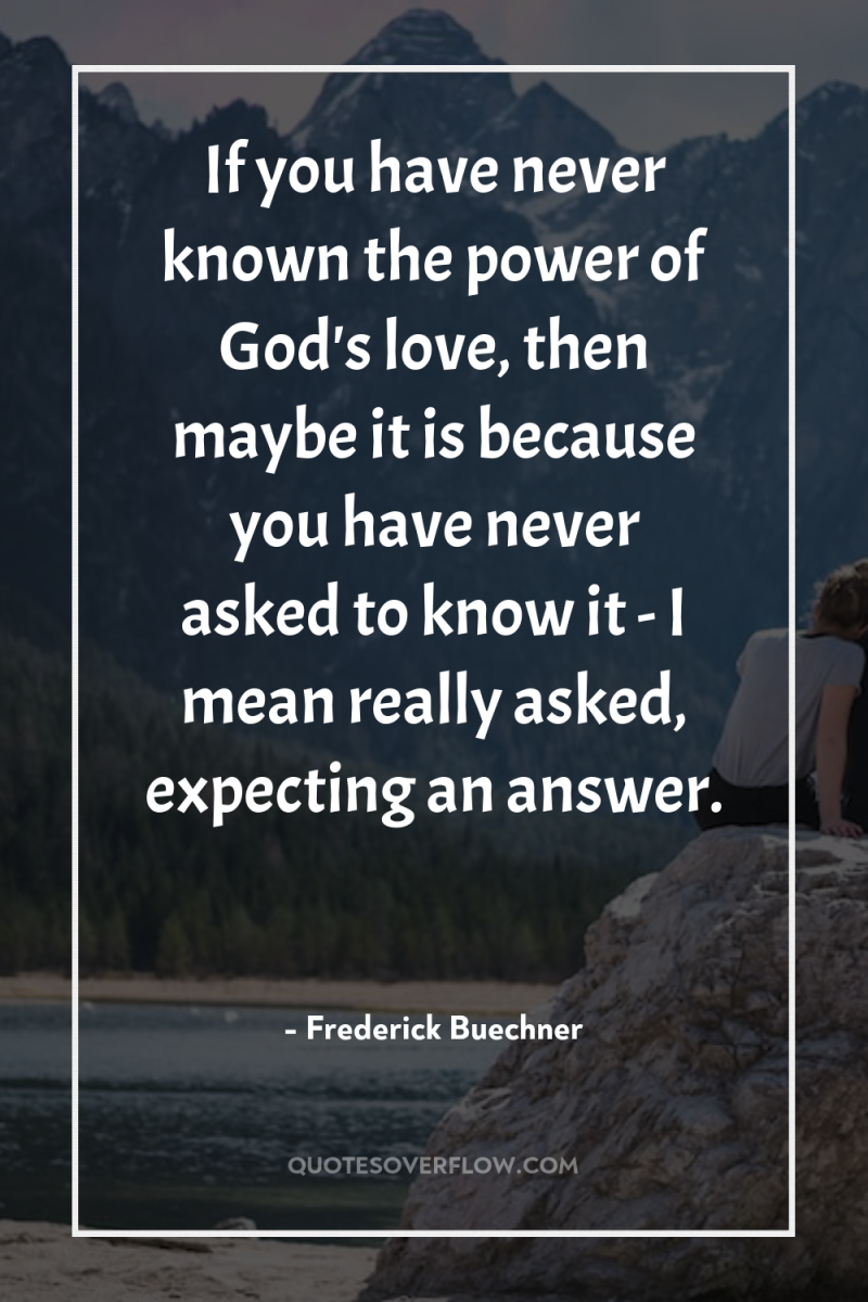 If you have never known the power of God's love,...