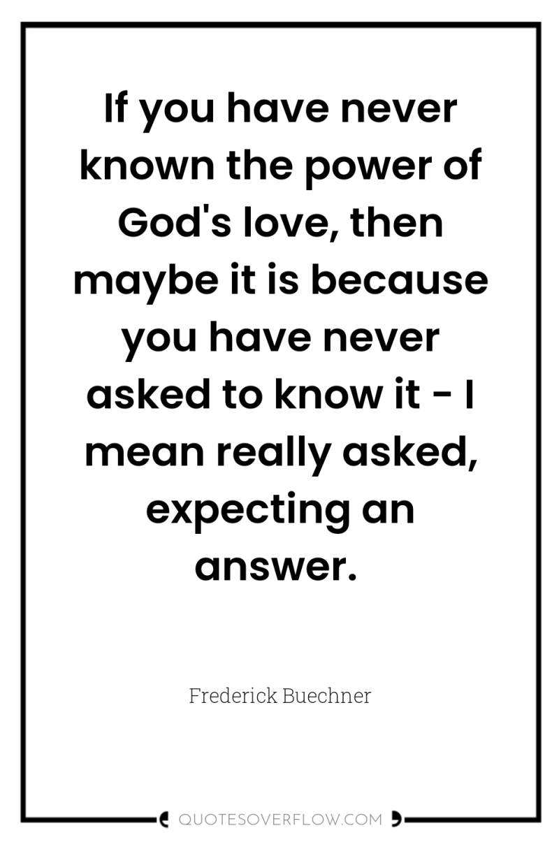 If you have never known the power of God's love,...
