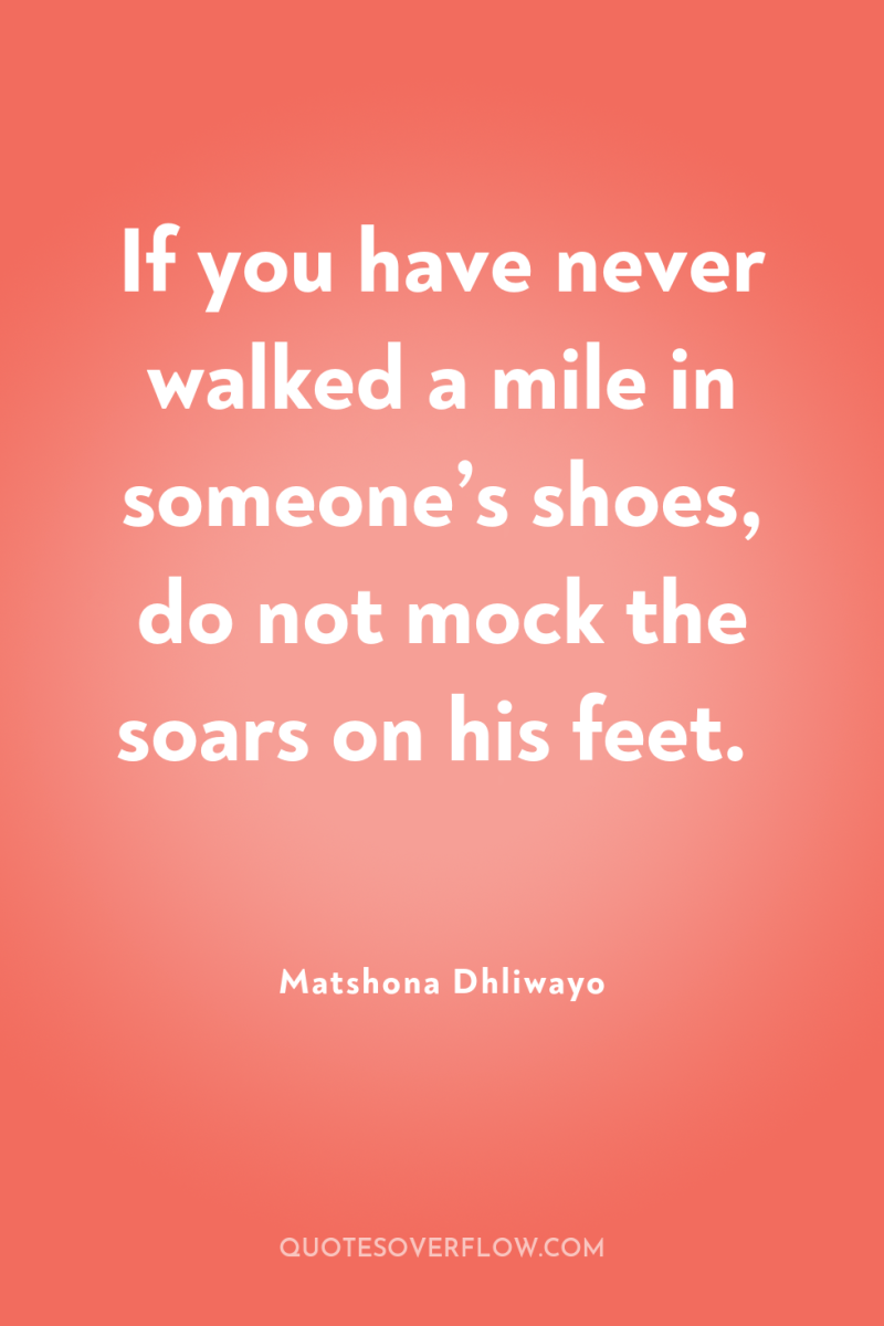 If you have never walked a mile in someone’s shoes,...