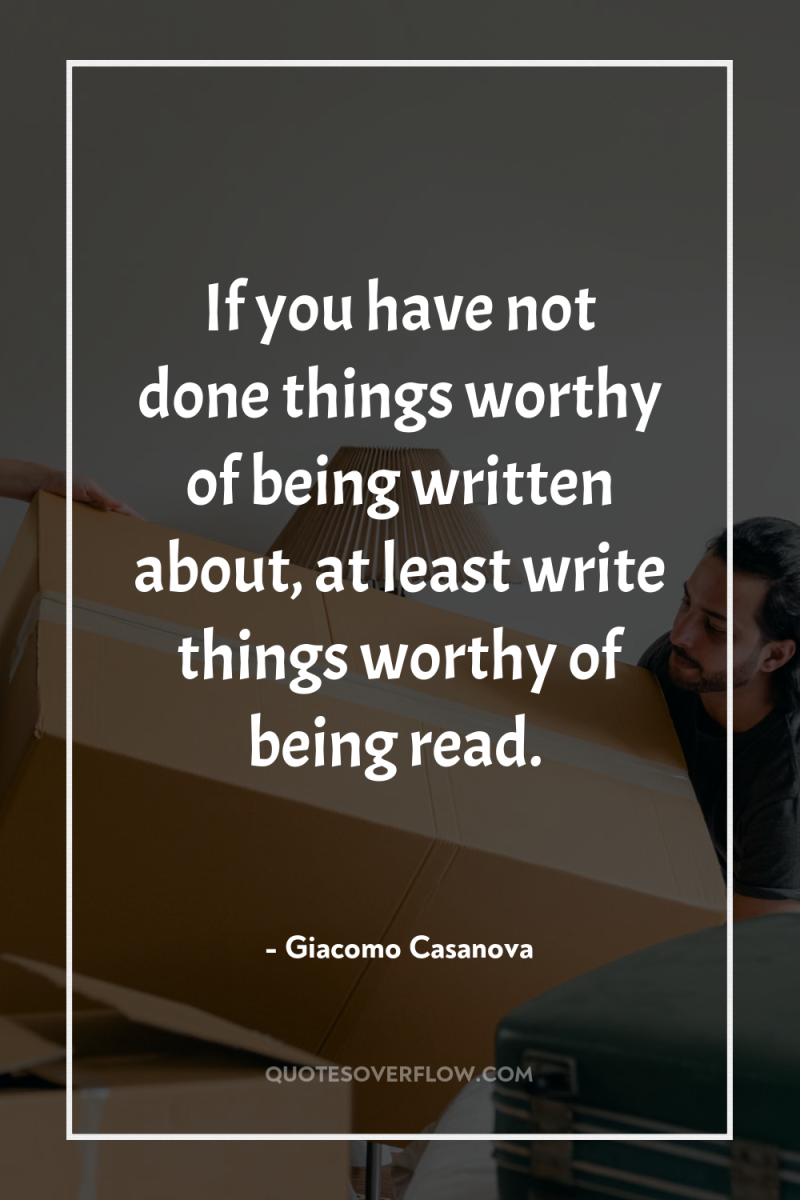 If you have not done things worthy of being written...