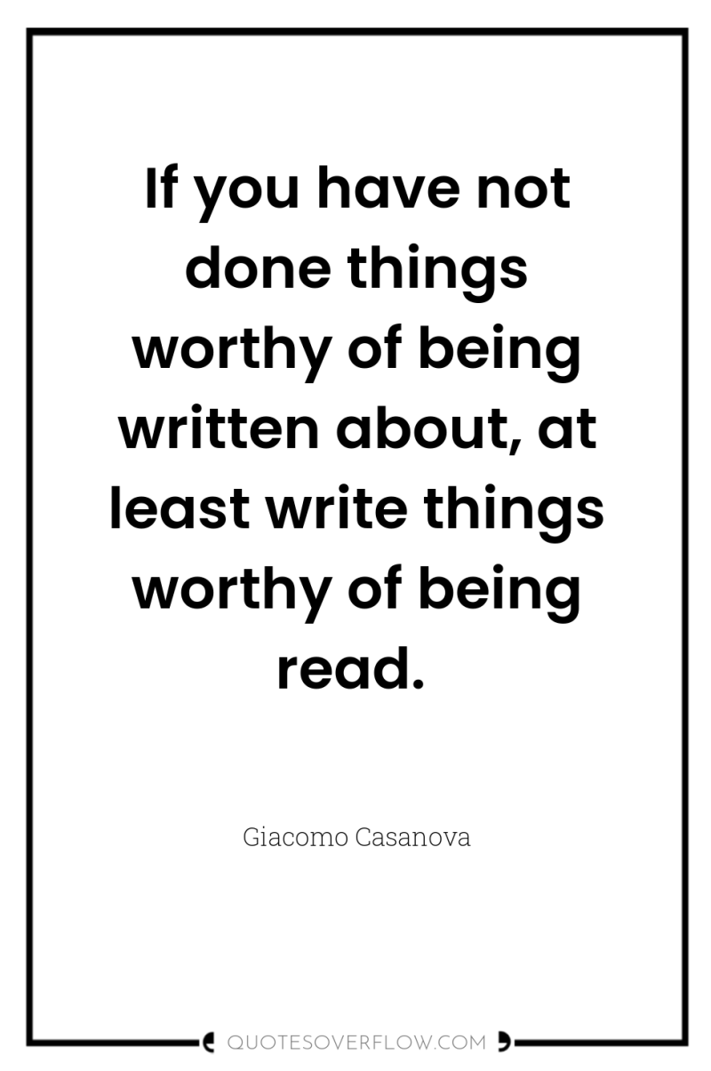 If you have not done things worthy of being written...