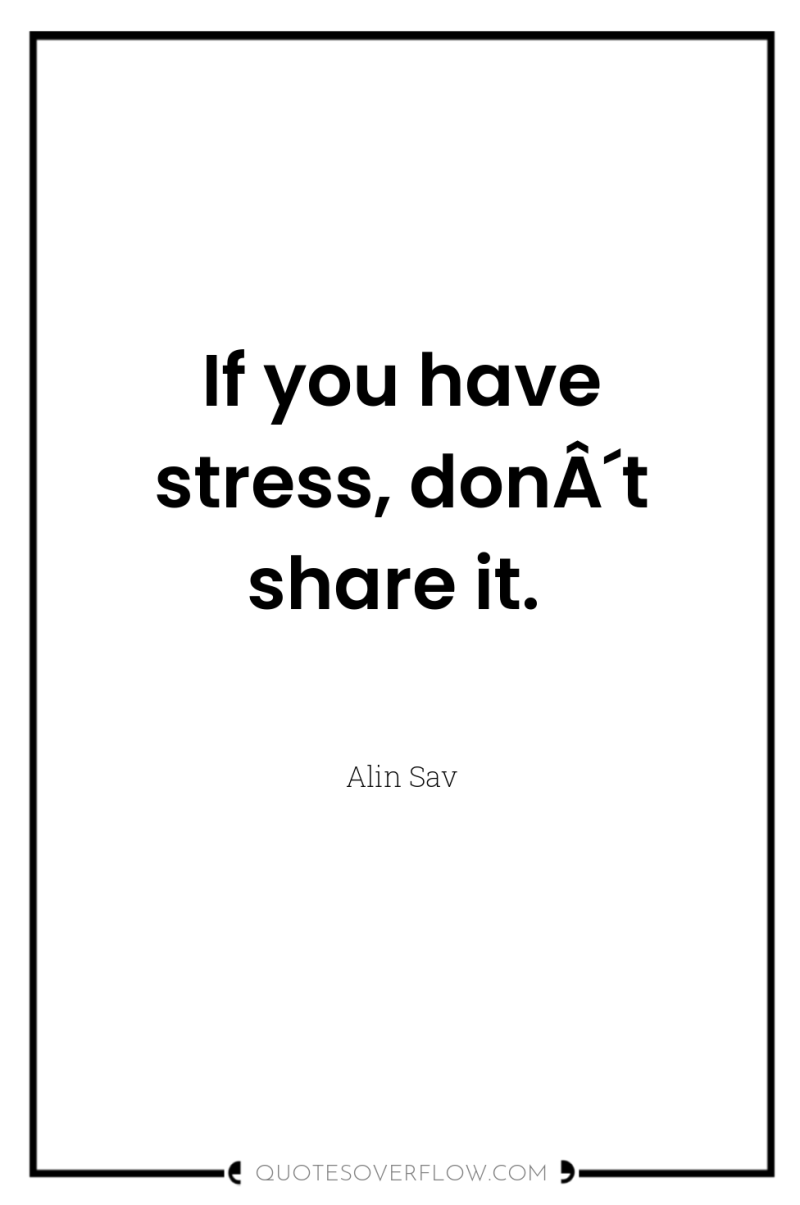 If you have stress, donÂ´t share it. 