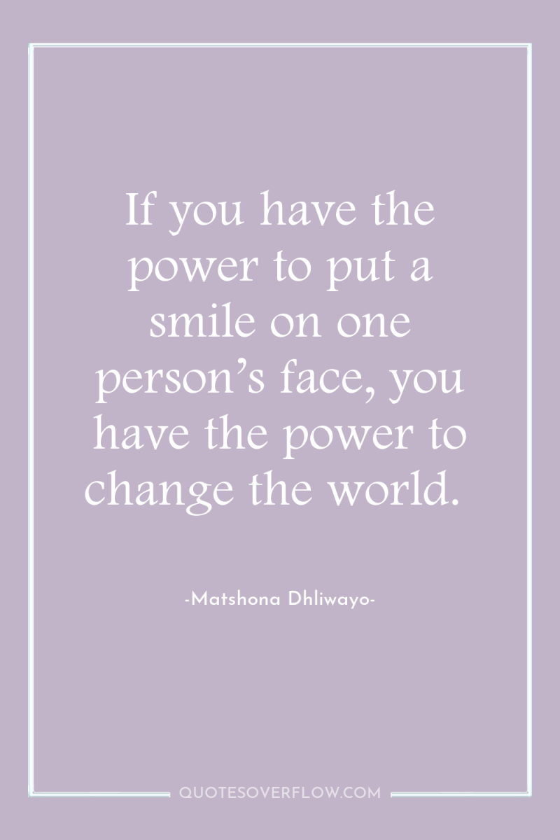 If you have the power to put a smile on...