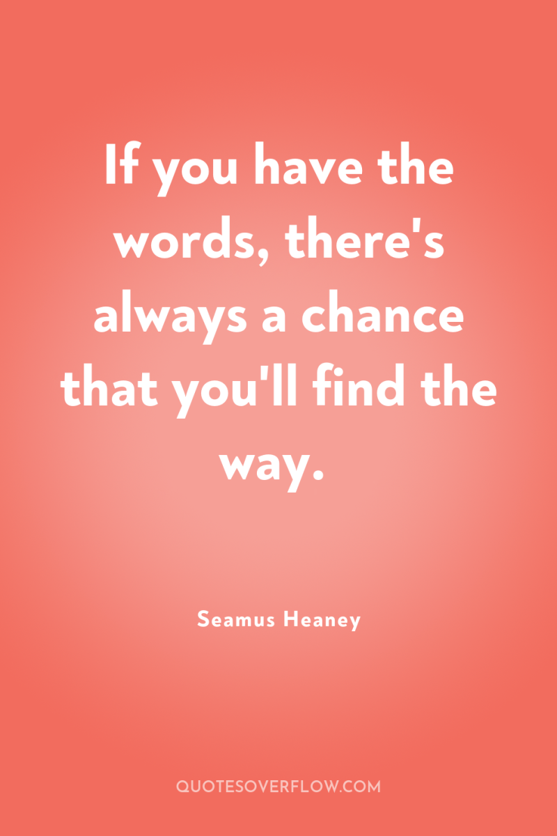 If you have the words, there's always a chance that...