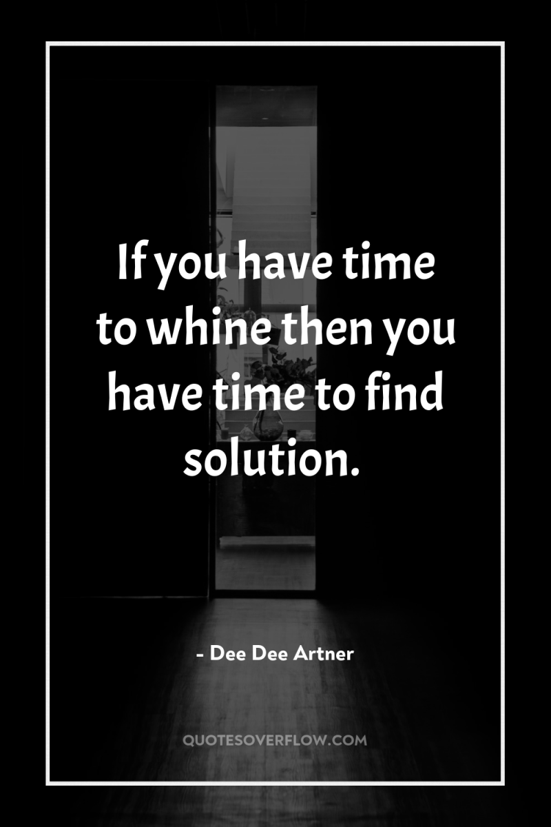 If you have time to whine then you have time...