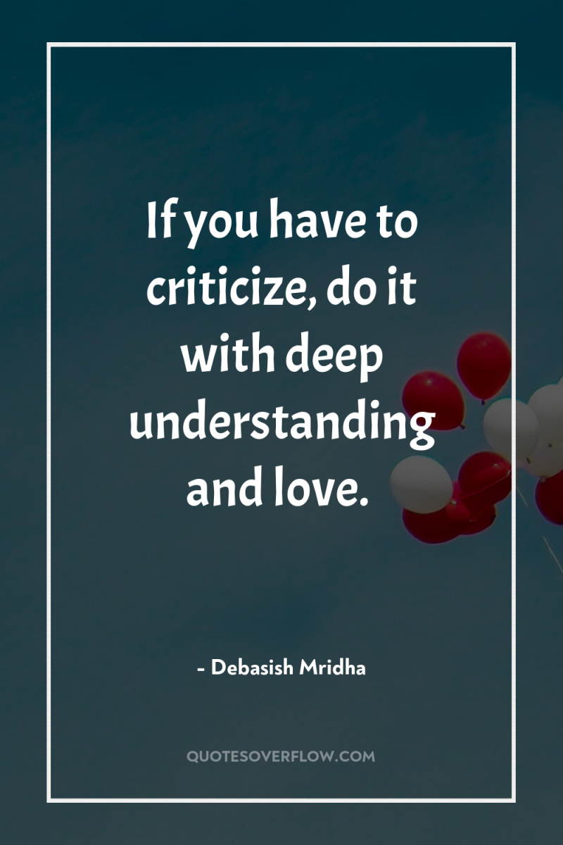 If you have to criticize, do it with deep understanding...