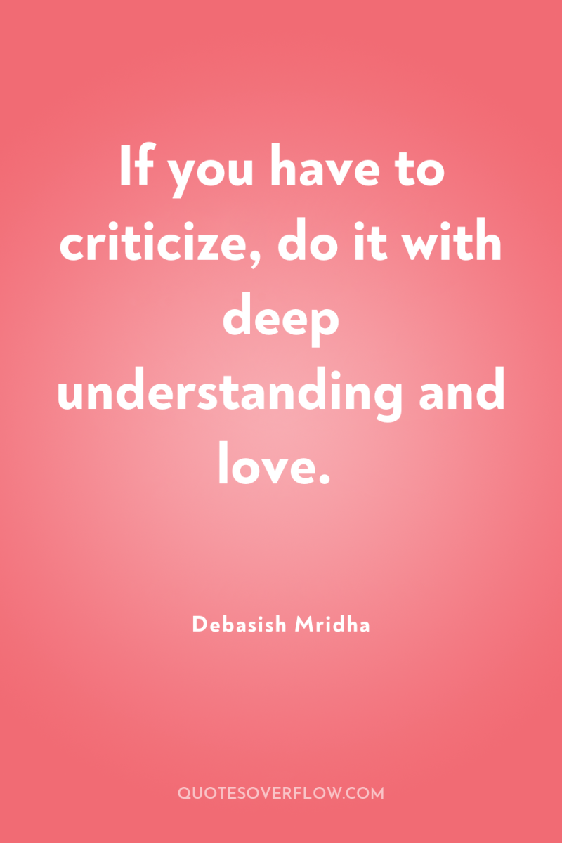 If you have to criticize, do it with deep understanding...