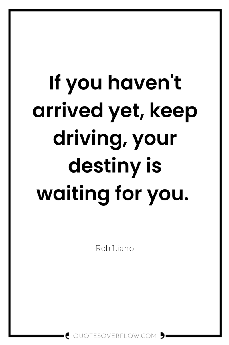If you haven't arrived yet, keep driving, your destiny is...