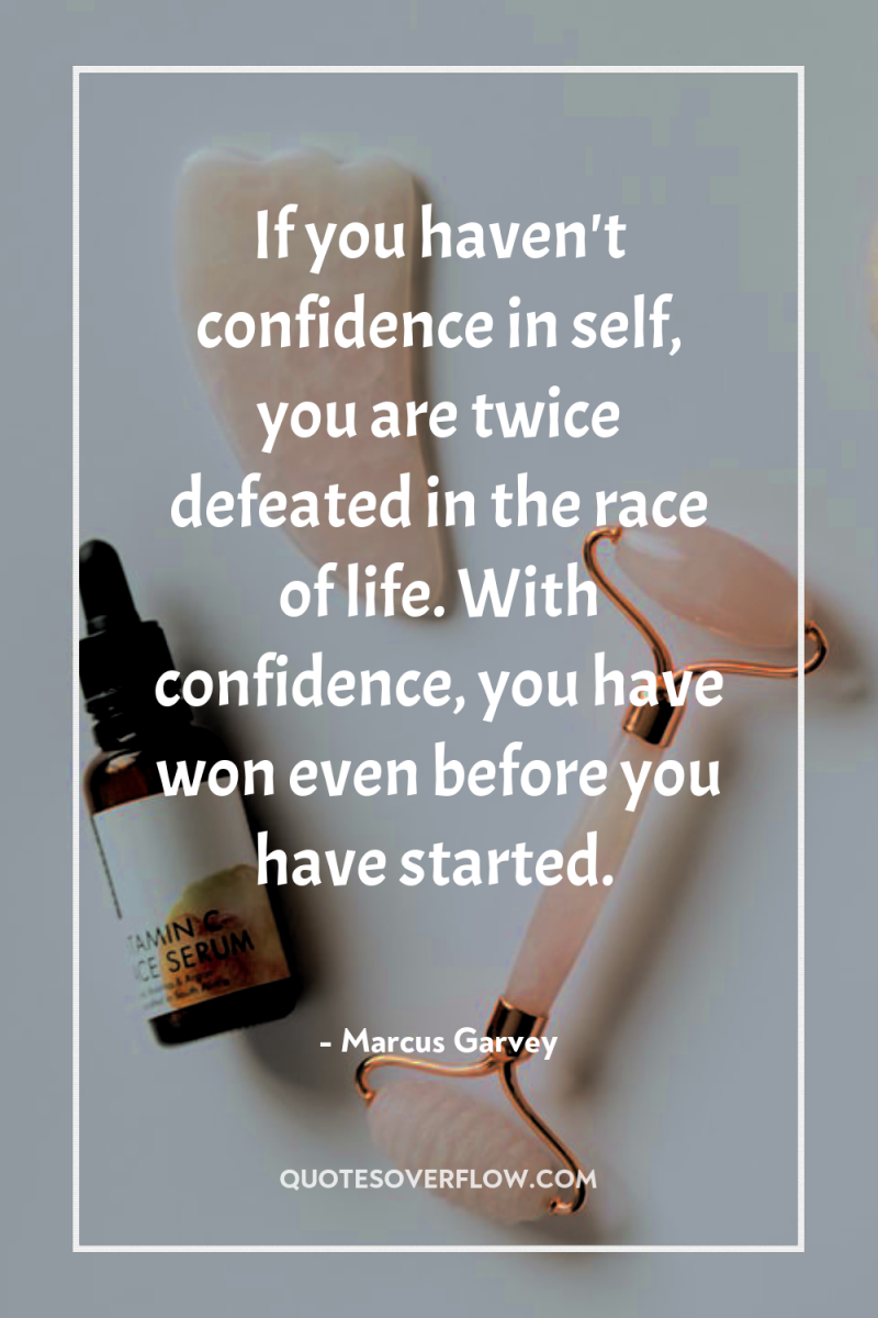 If you haven't confidence in self, you are twice defeated...