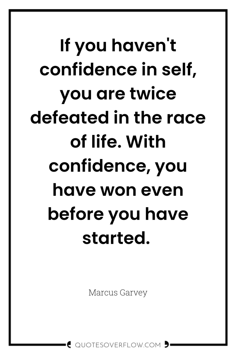 If you haven't confidence in self, you are twice defeated...