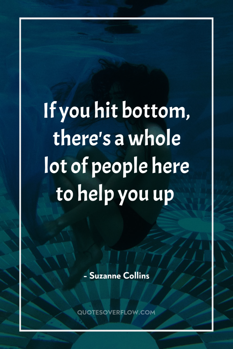 If you hit bottom, there's a whole lot of people...