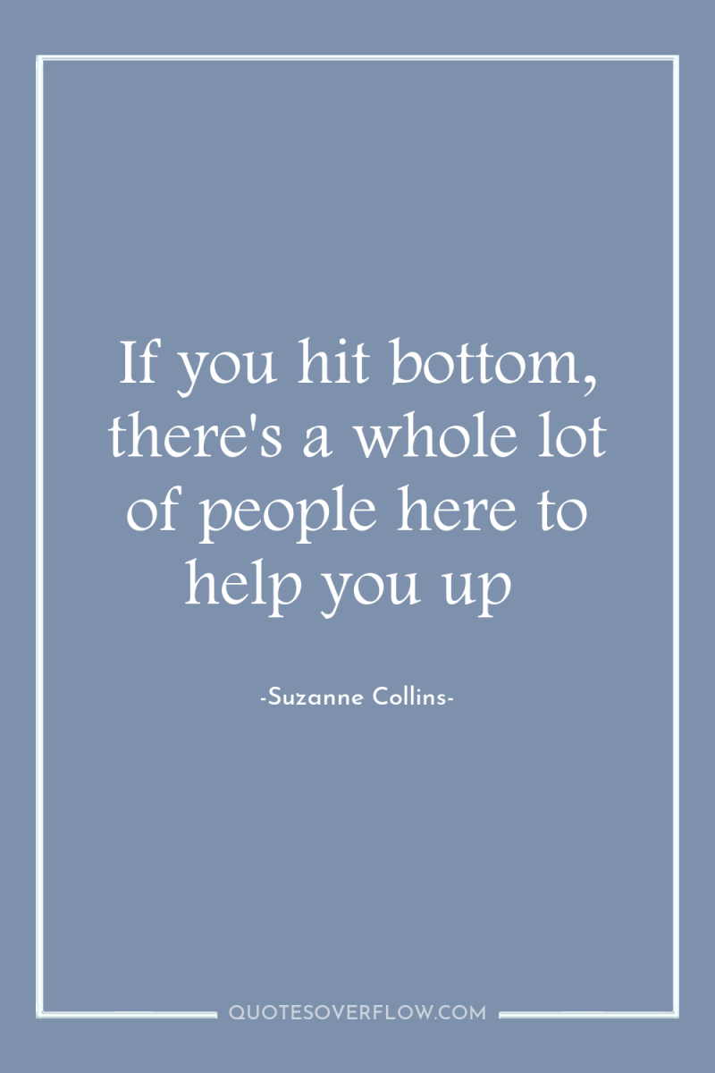 If you hit bottom, there's a whole lot of people...